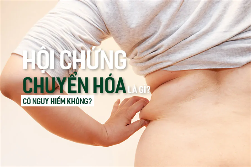 Hội chứng chuyển hóa là gì? Nguyên nhân và các yếu tố nguy cơ gây bệnh